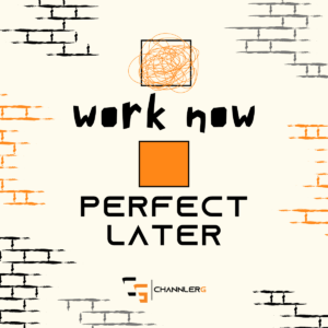 ChannlerG quote graphic with the phrase ‘Work Now. Perfect Later.’ surrounded by brick textures